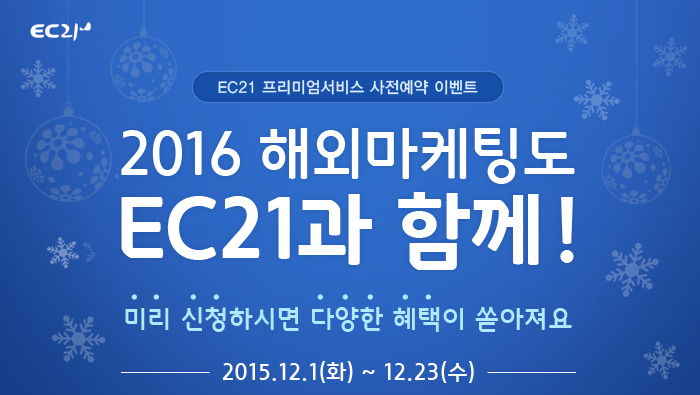 2016 해외마케팅도 EC21과 함께! 미리 신청하시면 다양한 혜택이 쏟아져요. 이벤트 기간 : 2015.12.1(화)~12.23(수)