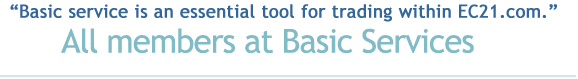 Basic service is an essential tool for trading within EC21.com. All members at Basic Services